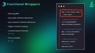 Functional Wrappers
• BoxLang BIFs
• Java static method references
• Java instance method references
• Object method invokers
• Context-Aware Closures
() => {}
• Pure Lambdas
() -> {}
 