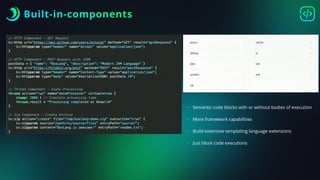Built-in-components
• Semantic code blocks with or without bodies of execution
• More framework capabilities
• Build extensive templating language extensions
• Just block code executions
 