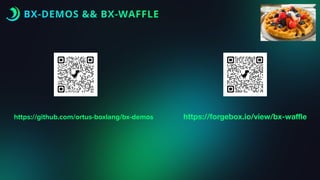 BX-DEMOS && BX-WAFFLE
https://forgebox.io/view/bx-wa
ffl
e
https://github.com/ortus-boxlang/bx-demos
 