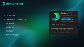 BoxLang IDE
• LSP Runtime
• Code Insight + highlighting
• Inline docs
• MiniServer
• Run Code
• Built-in debugger!
 