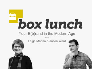 Your B(b)rand in the Modern Age
WITH
Leigh Marino & Jason Ward
 