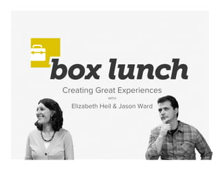 Creating Great Experiences
WITH
Elizabeth Heil & Jason Ward
 