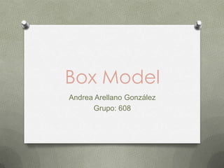 Box Model
Andrea Arellano González
Grupo: 608
 