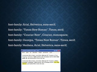 font-family: Arial, Helvetica, sans-serif;
font-family: "Times New Roman",Times, serif;
font-family: "Courier New", Courier, monospace;
font-family: Georgia, "Times New Roman",Times, serif;
font-family:Verdana, Arial, Helvetica, sans-serif;
 