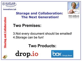 Sharing and Collaboration Storage and Collaboration:  The Next Generation! Will deBock Founder, Innovations Lab ,[object Object],[object Object],[object Object],Two Products: 
