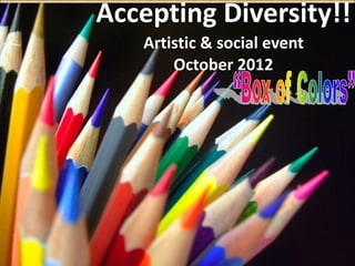 Accepting Diversity!!
Artistic & social event
October 2012
 