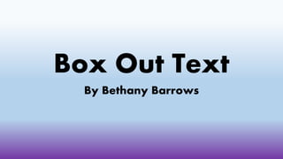 Box Out Text
By Bethany Barrows
 