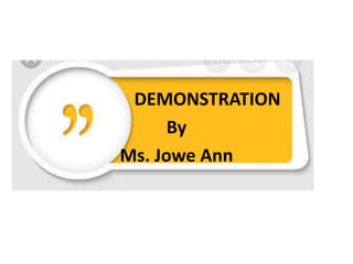 DEMONSTRATION
By
Ms. Jowe Ann
 