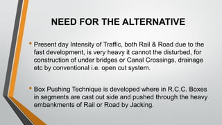 NEED FOR THE ALTERNATIVE
• Present day Intensity of Traffic, both Rail & Road due to the
fast development, is very heavy i...