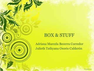 BOX & STUFF Adriana Marcela BecerraCorredor Julieth Tathyana Osorio Calderón 
