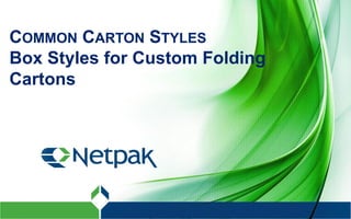 COMMON CARTON STYLES
Box Styles for Custom Folding
Cartons
 