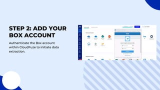 STEP 2: ADD YOUR
BOX ACCOUNT
Authenticate the Box account
within CloudFuze to initiate data
extraction.
 