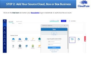Click on the Box icon and enter your Box admin login credentials to authorize the account.
STEP 2: Add Your Source Cloud, Box or Box Business
 