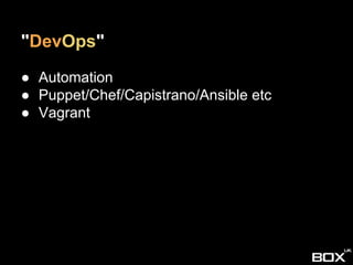 "DevOps"
● Automation
● Puppet/Chef/Capistrano/Ansible etc
● Vagrant
 
