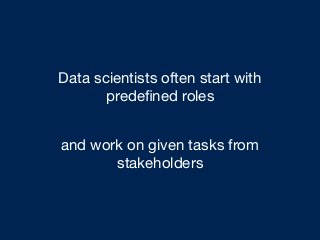 The role of data scientist is still kinda
new and unique
 