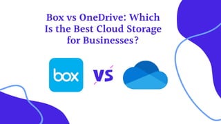 Box vs OneDrive: Which
Is the Best Cloud Storage
for Businesses?
 