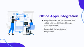 Office Apps Integration
• Integrates with native apps like Box
Notes, Microsoft 365, and Google
Workspace apps
• Supports third-party app
integration
 