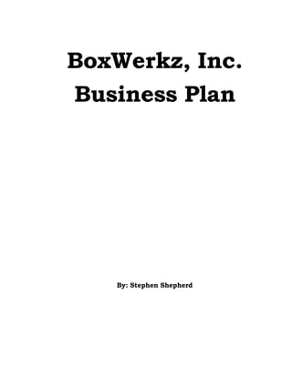 BoxWerkz, Inc.
Business Plan




   By: Stephen Shepherd
 