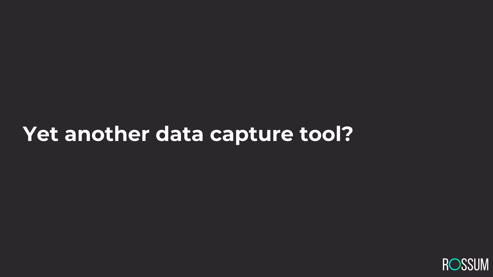 Yet another data capture tool?
 