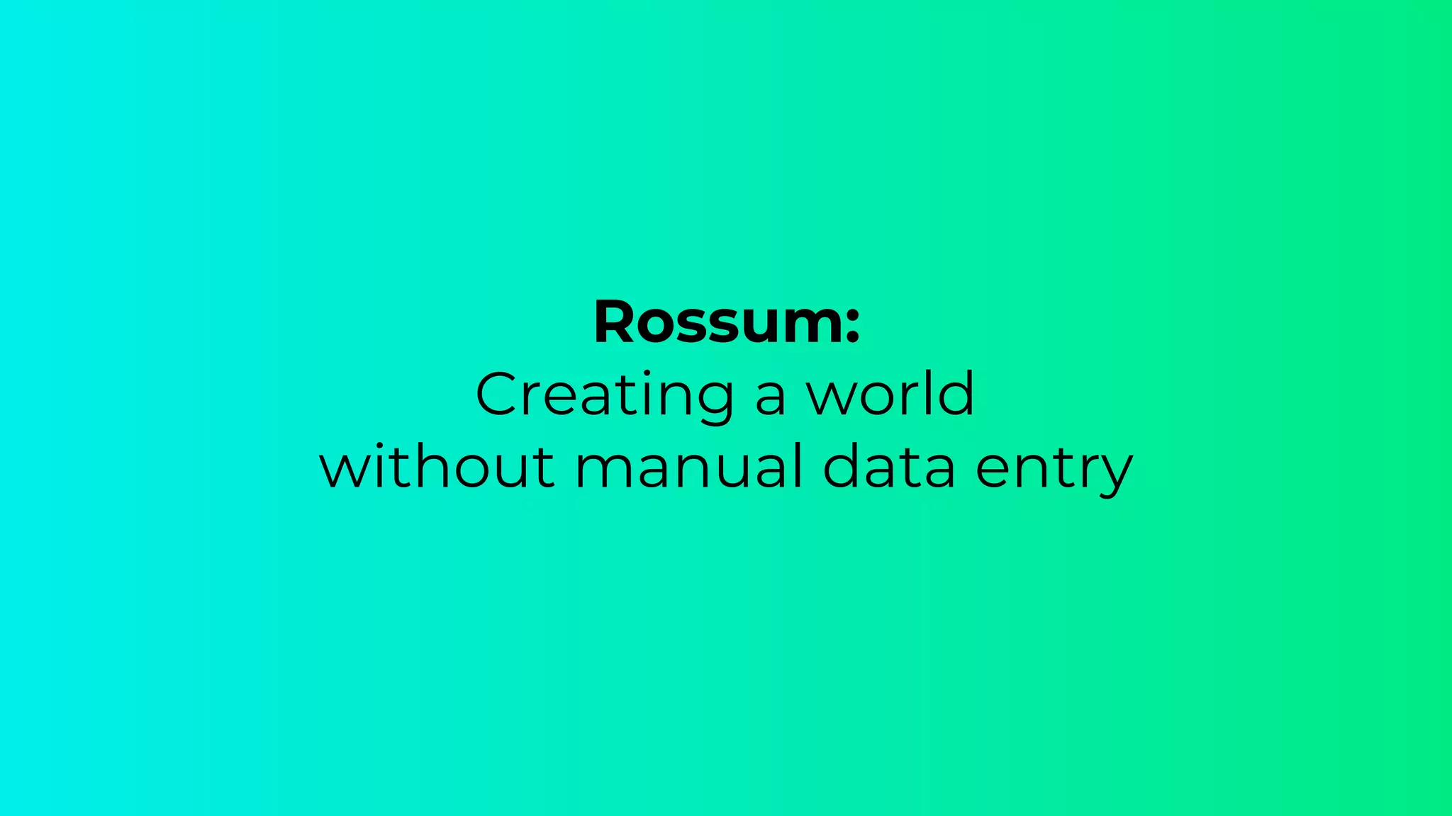 Rossum:
Creating a world
without manual data entry
 