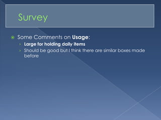 Some Comments on Usage: Large for holding daily itemsShould be good but I think there are similar boxes made before	Survey