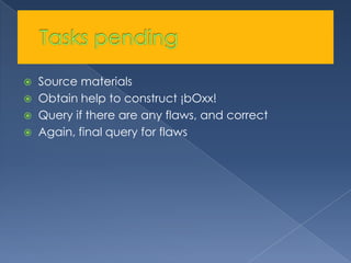 Tasks pendingSource materialsObtain help to construct ¡bOxx!Query if there are any flaws, and correctAgain, final query for flaws