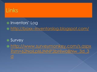 LinksInventors’ Loghttp://boxx--inventorslog.blogspot.com/Surveyhttp://www.surveymonkey.com/s.aspx?sm=62NoiLpl6JNNP3bHiwoBNw_3d_3d