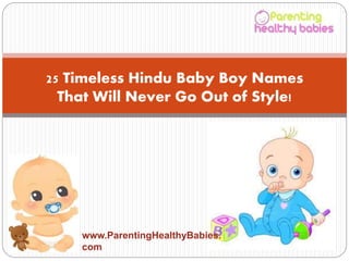 25 Timeless Hindu Baby Boy Names
That Will Never Go Out of Style!
www.ParentingHealthyBabies.
com
 