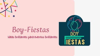 Boy-Fiestas
Ideas brillantes para eventos brillantes
 