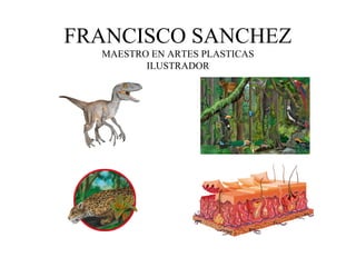 FRANCISCO SANCHEZ
MAESTRO EN ARTES PLASTICAS
ILUSTRADOR

 