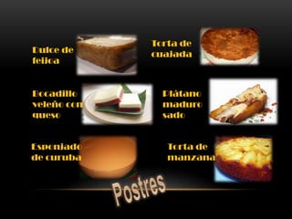Dulce de
feijoa

Bocadillo
veleño con
queso

Esponjado
de curuba

Torta de
cuajada

Plátano
maduro
sado

Torta de
manzana

 