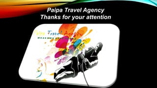 Paipa Travel Agency
Thanks for your attention
 