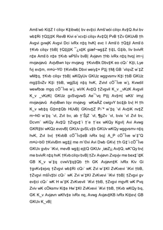 Amš‘wó Ki‡Z I ciIqv K‡ibwb| bv ev‡ci Amš‘wói ciIqv Av‡Q Avi bv
wb‡Ri †Q‡j‡K RevB Kivi e¨vcv‡i ciIqv Av‡Q| PvB †Zv GKUvB †h
Avgvi gvwjK Avgvi Dci ivRx n‡q hvK| evc I Amš‘ó †Q‡jI Amš‘ó
†Kvb ciIqv †bB| †Q‡j‡K ¯¿x‡K giæf~wg‡Z †i‡L G‡ib, Iiv bvivR
n‡e Amš‘ó n‡e †Kvb wPšÍv bvB| Avjøvn †hb ivRx n‡q hvq| im~j
mvjøvjøvû AvjvBwn Iqv mvjøvg †KvivBk Dbv‡K eo cQ›` K‡i, Lye
fvj ev‡m, m¤ú~Y© †KvivBk Dbvi weiy‡× P‡j †Mj GB `vIqvZ w`‡Z
wM‡q, †Kvb ciIqv †bB| wKQyUv GKUz wggvsmv K‡i †bB GKUz
mg‡SvZv K‡i †bB, wgjSzj n‡q hvK, ZvivI cÖ¯Íve w`j, KvwdiI
wewfbœ mgq cÖ¯Íve w`j, wVK Av‡Q †ZvgviI K_v _vKzK AvgviI
K_v _vKzK| GKUz gvSvgvwS Ae¯’vq P‡j Av‡m| wKš‘ imyj
mvjøvjøvû AvjvBwn Iqv mvjøvg wKwÂZ cwigvY bo‡jb bv| H †h
K_v wb‡q G‡m‡Qb HUvB| GKnv‡Z P›`ª w`‡q `vI Av‡iK nv‡Z
m~h© w`‡q `vI, ZvI bv, ab †`ŠjZ `vI, ¶gZv `vI, bvix `vI ZvI bv,
Dcvm¨ wKQy Av‡Q †Zvgv‡`i †`e †`ex wKQy KgvI| Avi Avwg
GKR‡bi wKQz evovB| GKUv gvSLv‡b GKUv wKQy wggvsmv n‡q
hvK, ZvI bv| †KvbB cÖ¯Ív‡eB ivRx bq| A_P cÖ¯Íve w`‡”Q
m¤ú~b© †KvivBm wg‡j| me m`©vi Avi Dwb GKv| †h G‡`i cÖ¯Íve
GKUv gvbv `iKvi, mevB wg‡j ej‡Q GKUv ¸iæZ¡¡ Av‡Q, wK”Qy bv|
me bvivR n‡q hvK †Kvb ciIqv bvB| †Zv Avjøvn Zvqvjv me bex‡`i‡K
GB K_v w`‡q cvwV‡q‡Qb †h GK Avjøvn‡K ivRx Kiv Gi
†gvKv‡ejvq †Zvgvi wb‡Ri cQ›` wK Zvi w`‡KI ZvKvevi `iKvi †bB,
†Zvgvi mšÍv‡bi cQ›` wK Zvi w`‡KI ZvKvevi `iKvi †bB| †Zvgvi gv
ev‡ci cQ›` wK H w`‡K ZvKveviI `iKvi †bB, †Zvgvi mgvR wK Pvq
Zviv wK cÖksmv Ki‡e Hw`‡KI ZvKvevi `iKvi †bB, †Kvb wKQy bq,
GK K_v Avjøvn wKfv‡e ivRx nq, Avwg Avjøv‡KB ivRx Ki‡ev| GB
GKUv K_vB|
 