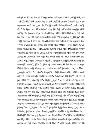 wR‡ÁmI Ki‡eb bv †h Zzwg webv nvZIqvjv †Kb? _vK‡j diR, hvi
†bB Zvi Rb¨ diR bq Avi ïay †h diR bq ZvB bq eis GKw`K †_‡K eo
myweav, nvZ hw` _vK‡Zv Zvn‡j H diR Av`vq Kiv cÖ‡hvRb wQj,
G‡Z fyj ÎywU n‡j IRy dv‡m` n‡q †h‡Zv| nvZ ch©šÍ auy‡jv wKš‘
wVKg‡Zv †auvqv n‡jv bv, duvK i‡q †M‡jv, †Zv IRyB n‡jv bv| nvZ
hvi †bB †m GB nvZ cÖmswMK m¤ú~Y© gvgv‡qj †_‡K gy³ n‡q
†Mj| †auvqvi I `iKvi bq, GLv‡b ïK‡bv i‡q hvIqvi †Kvb mgm¨vI bq,
†Kvb e¨vcv‡iB bq, m¤ú~Y© mnR n‡q †M‡jv| _vK‡j GUv Av`vq
Ki‡Z n‡Zv| gvj hw` _v‡K Zvn‡j hvKvZ w`‡Z n‡e, †¶Îwe‡k‡l Av‡iv
†ewk w`‡Z n‡e, Q`Kv LqivZ Ab¨vb¨ †gnbZI Ki‡Z n‡e, hw` bv _v‡K
Zvn‡j H DcvR©b Kiv Rgv Kiv hv‡Z diR nq, HUv †Kvb hw³ bq|
_vK‡j Ki‡Z n‡e| Uªvwd‡K jvj jvBU n‡q‡Q †_‡g‡Q, GKevi we‡`‡k
Mvox‡Z hvw”Q, †Zv GL‡bv jvj nqwb wKš‘ H Zvi Av‡M †h Kgjv
iO‡qi †hUv e‡j, Orange e‡j †mUv n‡q‡Q jvj n‡e, mvg‡b Mvox
_vwg‡q w`‡q‡Q †h‡nZz Avgv‡`i †cQ‡b Mvox wQj, I GKUz wei³
n‡q‡Q, KviY cvi n‡q †h‡Zv cvvi‡Zv ZvivZvwo †Ki KviY †hLv‡b H
jvj jvBU R¡‡j Avm‡j †Zv R¡‡j, _vgv‡Z cv‡i wKš‘ cÖPjb n‡”Q
HUv‡K evovq, `ªæZ cvi n‡q hvq| Mí Av‡Q †h WÖvswfs jvB‡m‡Ýi
R‡b¨ cix¶v wb‡”Q, †Zv cix¶vi mgq cywjk wR‡Ám Ki‡jv †h jv‡ji
Av‡M †h njy` nq, njy` jvBU hLb R¡j‡e ZLb wK Kibxq? †Zv ej‡jv
Accelerate (GKwmjv‡iU) Ki‡Z nq, †Zv Avm‡j †Zv w¯cW Kgv‡Z nq,
†Zv wecixZ ej‡Q| †Zvmgv‡bi Mvox hLb _vwg‡q w`‡jv, †Zv †cQ‡b
Avgv‡`i Mvox wQj †Zv Lye wei³ n‡q ej‡Q, I A‡c¶v Ki‡Q hv‡Z jvBU
jvj nq Zvici I _vg‡e| †Zv hv‡Z jvj jvBU R¡‡j Ges Avwg _vg‡ev H
HUv bq, jvj hw` n‡q hvq Zvn‡j _vg‡Z n‡e| GBUv jvj Kiv Riæix bq |
RvKv‡Zi Rb¨ hw` gvj Rgv n‡q hvq Zvn‡j RvKvZ w`‡Z n‡e, G‡R‡b¨
gvj Rgv Kiv †Kvb Riæix bq| eis A‡bK AvjøAn Iqvjviv wQ‡jb abx
neIqv m‡Ë¡I mviv Rxe‡b KLbI RvKvZ diR nqwb, GBR‡b¨ †h
 