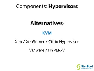 Components: Hypervisors
Alternatives:
KVM
Xen / XenServer / Citrix Hypervisor
VMware / HYPER-V
 