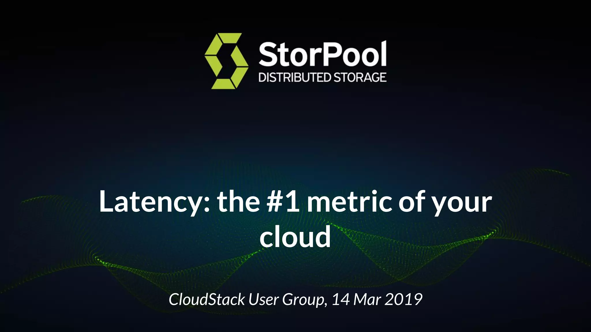 Latency: the #1 metric of your
cloud
CloudStack User Group, 14 Mar 2019
 