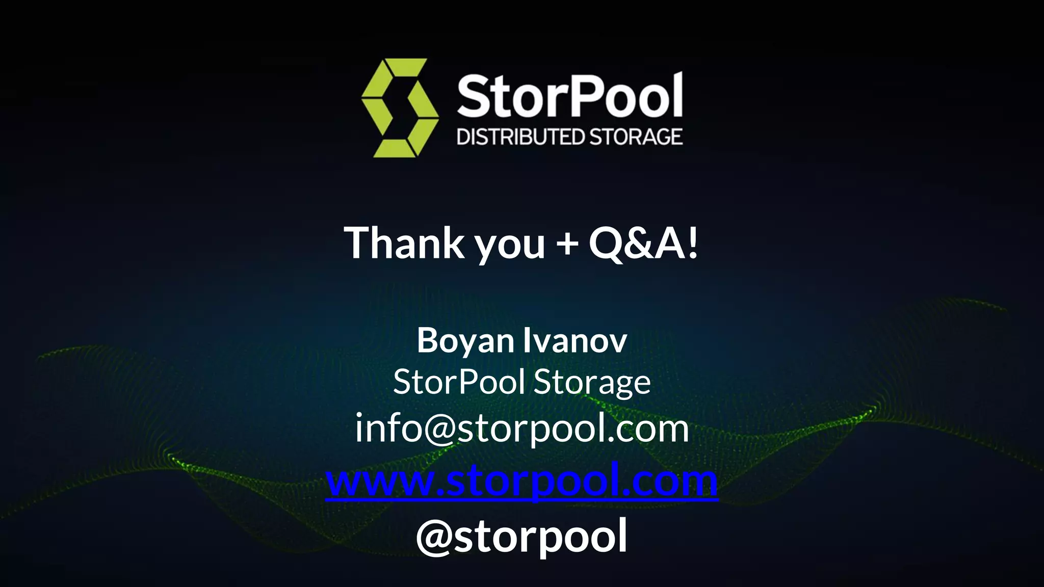 Boyan Ivanov
StorPool Storage
info@storpool.com
www.storpool.com
@storpool
Thank you + Q&A!
 