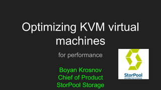 Optimizing KVM virtual
machines
for performance
Boyan Krosnov
Chief of Product
StorPool Storage
 