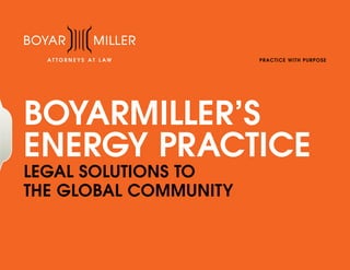 P R A CT ICE W IT H P U R P O S E

BOYARMILLER’S
ENERGY PRACTICE
LEGAL SOLUTIONS TO
THE GLOBAL COMMUNITY

 