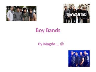 Boy Bands        By Magda …  