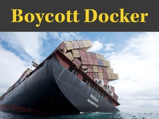 Boycott Docker
 