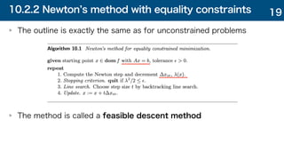 10.2.2 Newton s method with equality constraints
The outline is exactly the same as for unconstrained problems
The method is called a feasible descent method
19
 