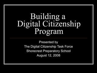 Building a  Digital Citizenship Program Presented by The Digital Citizenship Task Force Shorecrest Preparatory School August 12, 2008 