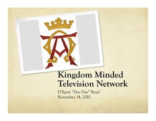 Kingdom Minded
Television Network
D’Epris “Dee Dee” Boyd
November 14, 2010
 