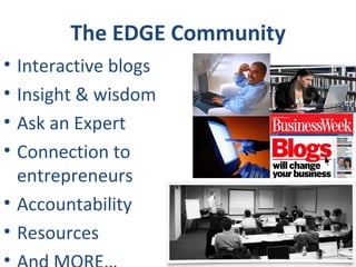 Interactive blogs Insight & wisdom Ask an Expert Connection to entrepreneurs Accountability Resources And MORE… The EDGE Community 