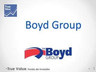 Boyd Group
True Value, Fondo de Inversión 1
 