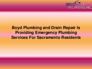 Boyd Plumbing and Drain Repair Is
Providing Emergency Plumbing
Services For Sacramento Residents
 