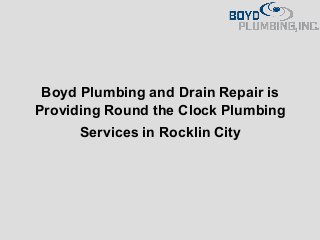Boyd Plumbing and Drain Repair is
Providing Round the Clock Plumbing
Services in Rocklin City
 