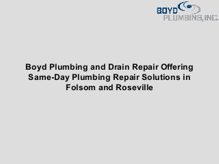 Boyd Plumbing and Drain Repair Offering
Same-Day Plumbing Repair Solutions in
Folsom and Roseville
 