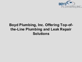 Boyd Plumbing, Inc. Offering Top-of-
the-Line Plumbing and Leak Repair
Solutions
 